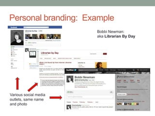 Personal branding: Example
                       Bobbi Newman:
                       aka Librarian By Day




Various social media
outlets, same name
and photo
 