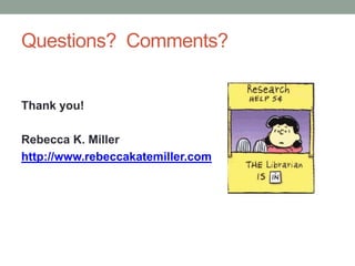 Questions? Comments?


Thank you!

Rebecca K. Miller
http://www.rebeccakatemiller.com
 