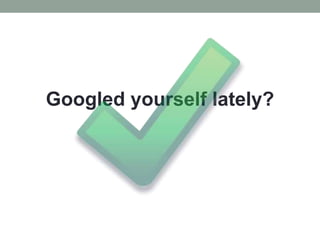 Googled yourself lately?
 