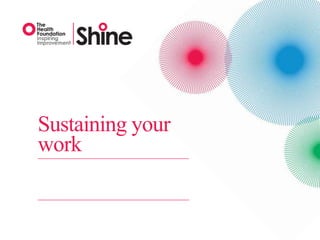 Sustaining your
work


                  The Health Foundation
 