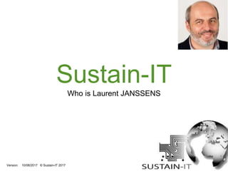 Sustain-IT
Who is Laurent JANSSENS
Version: 10/08/2017 © Sustain-IT 2017
 