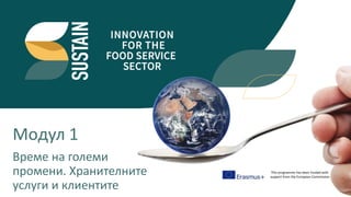 This programme has been funded with
support from the European Commission
Време на големи
промени. Хранителните
услуги и клиентите
Moдул 1
 