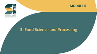 INNOVATION FOR THE FOOD SERVICE SECTOR
3. Food Science and Processing
MODULE 6
 