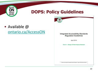 DOPS: Policy Guidelines
• Available @
ontario.ca/AccessON
22
 