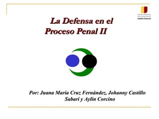 La Defensa en el
Proceso Penal II

Por: Juana María Cruz Fernández, Johanny Castillo
Sabarí y Aylin Corcino

 