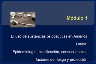 El uso de sustancias psicoactivas en América
Latina:
Epidemiología, clasificación, consecuencias,
factores de riesgo y protección
1
 