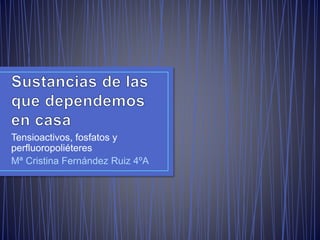 Tensioactivos, fosfatos y 
perfluoropoliéteres 
Mª Cristina Fernández Ruiz 4ºA 
 