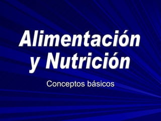 Conceptos básicos Alimentación  y Nutrición 