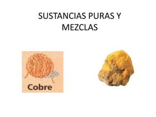 SUSTANCIAS PURAS Y
MEZCLAS
 