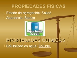 PROPIEDADES FISICAS Estado de agregación:  Solidó Apariencia:  Blanco PROPIEDADES QUIMICAS   Solubilidad en agua:  Soluble.   