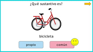 ¿Qué sustantivo es?
bicicleta
propio común
 