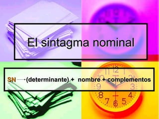 El sintagma nominalEl sintagma nominal
SNSN (determinante) + nombre + complementos(determinante) + nombre + complementos
 
