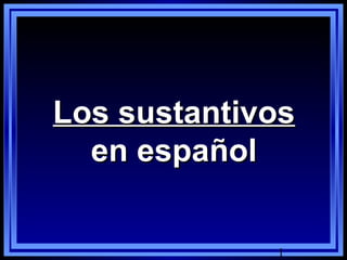 Los sustantivos
  en español

             1
 