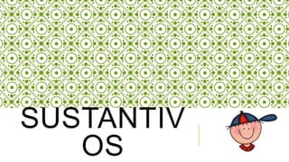 SUSTANTIV
OS

 