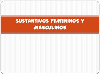Sustantivos FEMENINOS y MASCULINOS 