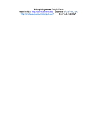Autor pictogramas: Sergio Palao
Procedencia: http://catedu.es/arasaac/ Licencia: CC (BY-NC-SA)
http://enelauladeapoyo.blogspot.com/ ELENA E. MEDINA
 
