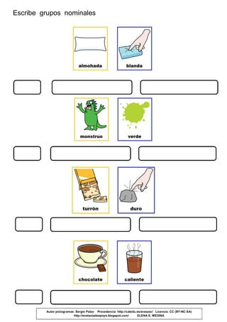 Escribe grupos nominales
Autor pictogramas: Sergio Palao Procedencia: http://catedu.es/arasaac/ Licencia: CC (BY-NC-SA)
http://enelauladeapoyo.blogspot.com/ ELENA E. MEDINA
 