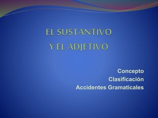 Concepto
Clasificación
Accidentes Gramaticales
 
