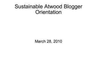 Sustainable Atwood Blogger Orientation March 28, 2010 