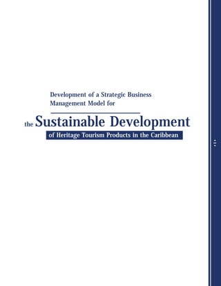 
Development of a Strategic Business
Management Model for
the Sustainable Development
of Heritage Tourism Products in the Caribbean
 