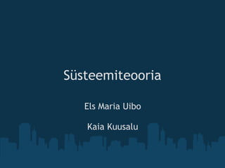 Süsteemiteooria
Els Maria Uibo
Kaia Kuusalu
 