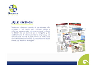 ¿QUÉ HACEMOS?
Realizamos estrategias integrales de comunicación a las
empresas y sus marcas para entender, apoyar e
influenciar las opiniones y comportamientos a través de
la difusión de las acciones de la compañía y del
establecimiento de relaciones entre las empresas y sus
consumidores, medios de comunicación e instituciones
con la finalidad de incrementar el posicionamiento de las
marcas y el desarrollo del negocio .
 