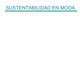 SUSTENTABILIDAD EN MODA 
 