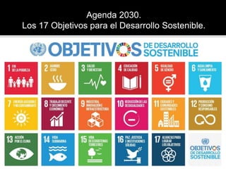 Agenda 2030.
Los 17 Objetivos para el Desarrollo Sostenible.
 