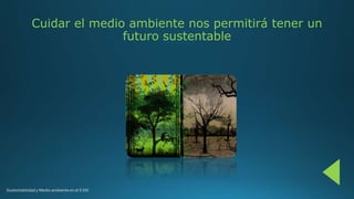 Cuidar el medio ambiente nos permitirá tener un
futuro sustentable
 