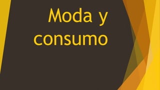 Moda y
consumo
 