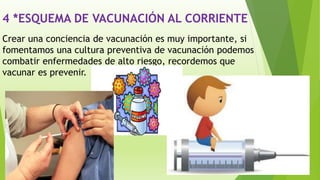 4 *ESQUEMA DE VACUNACIÓN AL CORRIENTE
Crear una conciencia de vacunación es muy importante, si
fomentamos una cultura preventiva de vacunación podemos
combatir enfermedades de alto riesgo, recordemos que
vacunar es prevenir.
 