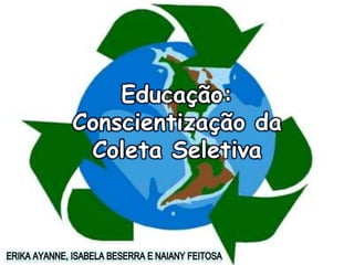 Educação:
Conscientização da
Coleta Seletiva
 