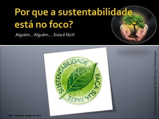 VISemanaNacionaldeCiênciaeTecnologia
Adm. Dheymia Araújo de Lima
Alguém... Alguém.... Essa é fácil!
 