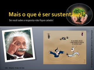 VISemanaNacionaldeCiênciaeTecnologia
Adm. Dheymia Araújo de Lima
Se você sabe a resposta não fique calado!
 