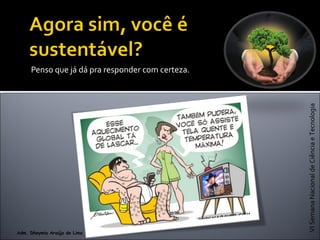 VISemanaNacionaldeCiênciaeTecnologia
Adm. Dheymia Araújo de Lima
Penso que já dá pra responder com certeza.
 