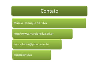 Contato

Márcio Henrique da Silva


http://www.marciohsilva.eti.br


marciohsilva@yahoo.com.br


@marciohsilva
 