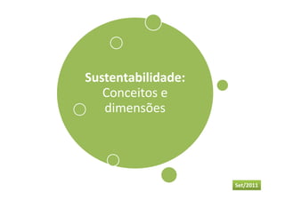Sustentabilidade:
   Conceitos e
   dimensões




                    Set/2011
 