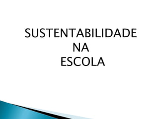 SUSTENTABILIDADE  NA  ESCOLA 