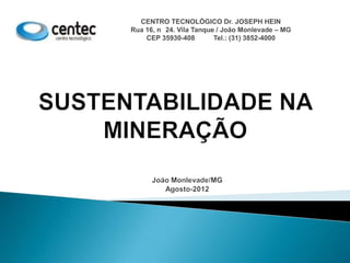 CENTRO TECNOLÓGICO Dr. JOSEPH HEIN
Rua 16, n 24. Vila Tanque / João Monlevade – MG
    CEP 35930-408        Tel.: (31) 3852-4000
 