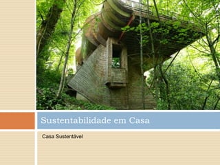Sustentabilidade em Casa
Casa Sustentável
 