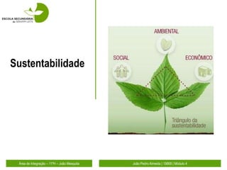Sustentabilidade




 Área de Integração – 11ºH – João Mesquita   João Pedro Almeida | 19868 | Módulo 4
 