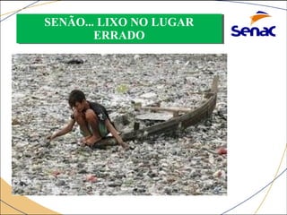 SENÃO... LIXO NO LUGAR 
SENÃO... LIXO NO LUGAR 
ERRADO 
ERRADO 
 