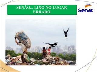 SENÃO... LIXO NO LUGAR 
SENÃO... LIXO NO LUGAR 
ERRADO 
ERRADO 
 