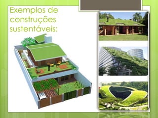 Exemplos de 
construções 
sustentáveis: 
 