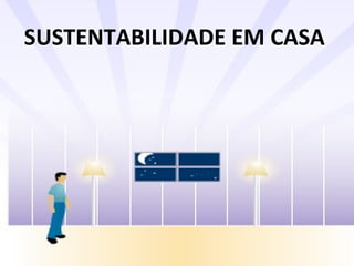 SUSTENTABILIDADE EM CASA 
 