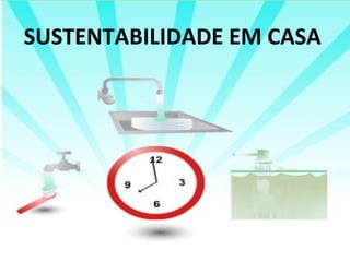SUSTENTABILIDADE EM CASA 
 