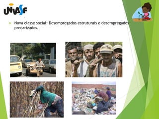  Nova classe social: Desempregados estruturais e desempregados 
precarizados. 
 