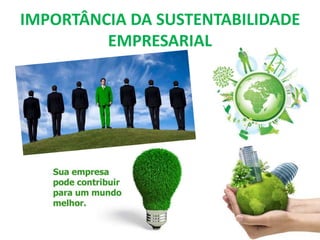 IMPORTÂNCIA DA SUSTENTABILIDADE
EMPRESARIAL
 
