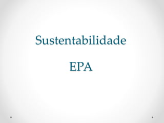 Sustentabilidade
EPA
 