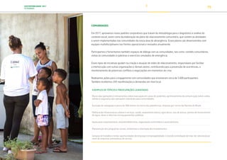 SUSTENTABILIDADE 2017
PETROBRAS 75
COMUNIDADES
Em 2017, aprovamos novos padrões corporativos que tratam da metodologia para o diagnóstico e análise do
contexto social, assim como da elaboração do plano de relacionamento comunitário, que contém as atividades
a serem implementadas nas comunidades da nossa área de abrangência. Esses planos são desenvolvidos com
equipes multidisciplinares nas frentes operacionais e revisados anualmente.
Participamos e fomentamos também espaços de diálogo com as comunidades, tais como: comitês comunitários,
visitas às comunidades e palestras e exercícios simulados de emergência.
Esses tipos de iniciativas ajudam na criação e atuação de redes de relacionamento, responsáveis por facilitar
a interlocução com outras organizações e demais atores, contribuindo para a prevenção de ocorrências, o
monitoramento de potenciais conflitos e negociações em momentos de crise.
Realizamos ações para o engajamento com comunidades que envolveram cerca de 5.600 participantes.
Também recebemos 269 manifestações e demandas em nível local.
EXEMPLOS DE TÓPICOS E PREOCUPAÇÕES LEVANTADAS
Riscos das operações e treinamentos sobre evacuação em casos de acidentes, aprimoramento da comunicação sobre ruídos,
odores e segurança das operações industriais para comunidades.
Exclusão de navegação e pesca de 500 metros em torno das plataformas, imposta por norma da Marinha do Brasil.
Melhoria de infraestrutura urbana e serviços: saúde, saneamento básico, agricultura, vias de acesso, pontos de fornecimento
de água, obras e reformas em equipamentos públicos.
Apoio para cooperativismo, empreendedorismo, organização comunitária e associativismo.
Manutenção dos programas sociais, ambientais e retomada dos investimentos.
Geração de trabalho e renda, oportunidades de emprego e empregabilidade, incluindo contratação de mão-de-obra local por
meio de empresas prestadoras de serviço.
Educ
TRANSIÇÃO PARA UMA
ECONOMIA DE
BAIXO CARBONO
TRANSFORMAÇÃO
DIGITAL
PESSOAS MEIO
AMBIENTE
SOCIEDADE E
RELACIONAMENTO
 